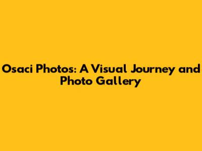 Osaci Photos: A Visual Journey and Photo Gallery
