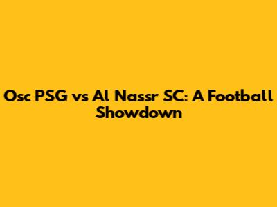 Osc PSG vs Al Nassr SC: A Football Showdown