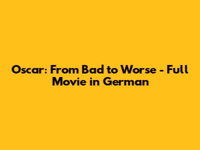 Oscar: From Bad to Worse - Full Movie in German