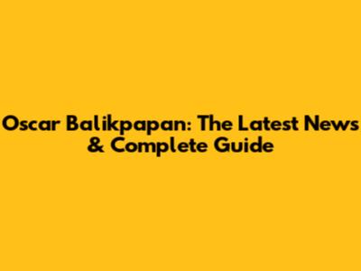 Oscar Balikpapan: The Latest News & Complete Guide