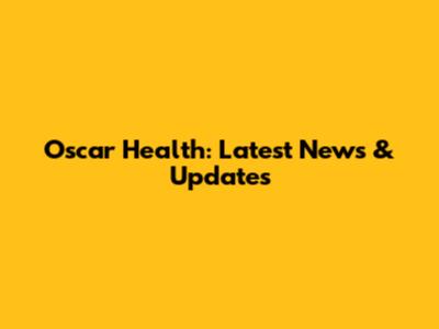 Oscar Health: Latest News & Updates