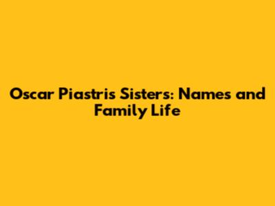 Oscar Piastri's Sisters: Names and Family Life