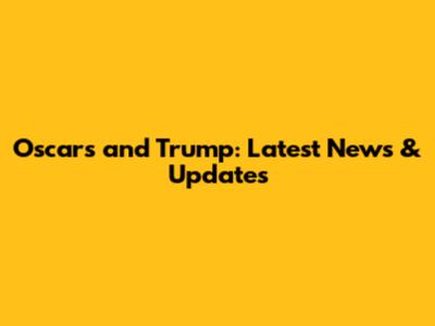Oscars and Trump: Latest News & Updates