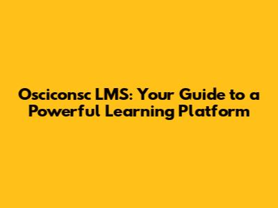 Osciconsc LMS: Your Guide to a Powerful Learning Platform