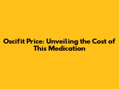 Oscifit Price: Unveiling the Cost of This Medication