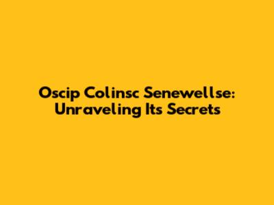 Oscip Colinsc Senewellse: Unraveling Its Secrets