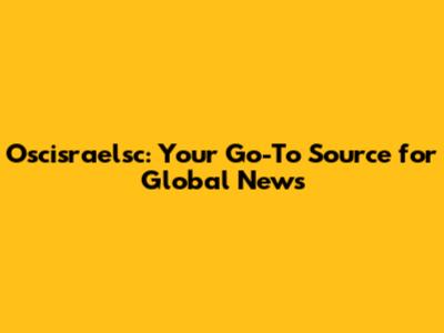 Oscisraelsc: Your Go-To Source for Global News