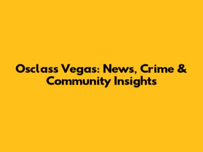 Osclass Vegas: News, Crime & Community Insights
