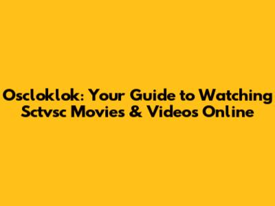 Oscloklok: Your Guide to Watching Sctvsc Movies & Videos Online