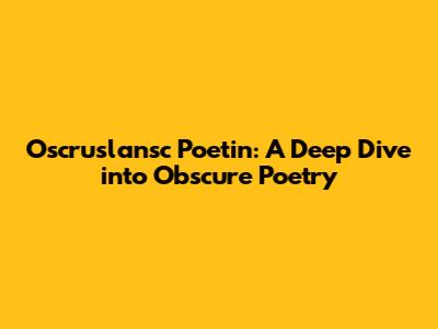 Oscruslansc Poetin: A Deep Dive into Obscure Poetry