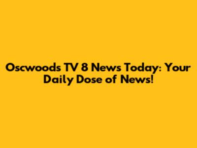 Oscwoods TV 8 News Today: Your Daily Dose of News!