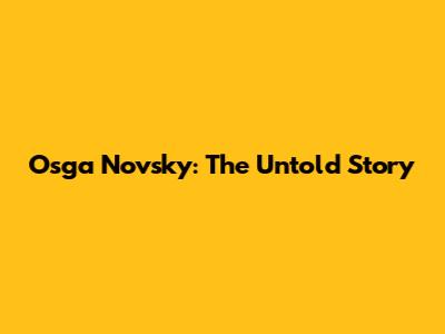 Osga Novsky: The Untold Story