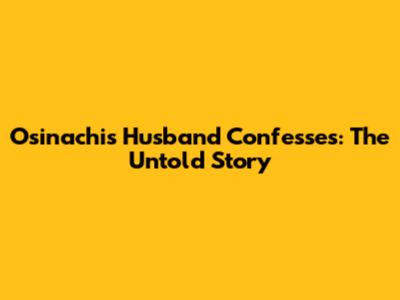 Osinachi's Husband Confesses: The Untold Story