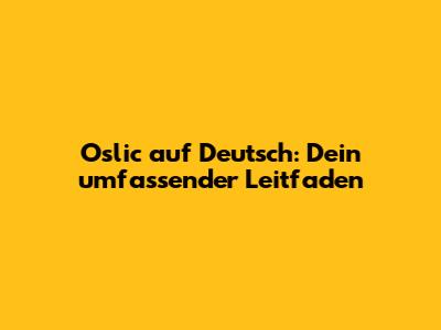 Oslic auf Deutsch: Dein umfassender Leitfaden