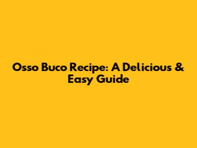 Osso Buco Recipe: A Delicious & Easy Guide