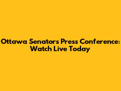 Ottawa Senators Press Conference: Watch Live Today
