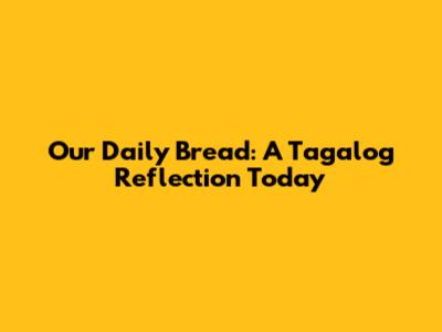 Our Daily Bread: A Tagalog Reflection Today