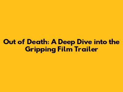 Out of Death: A Deep Dive into the Gripping Film Trailer
