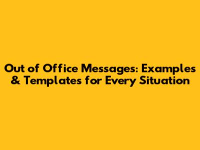 Out of Office Messages: Examples & Templates for Every Situation