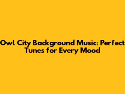 Owl City Background Music: Perfect Tunes for Every Mood