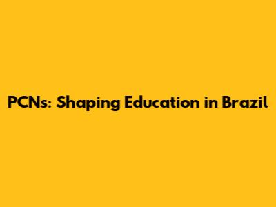 PCNs: Shaping Education in Brazil