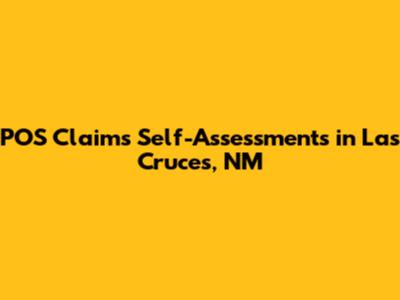 POS Claims Self-Assessments in Las Cruces, NM