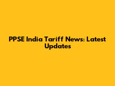 PPSE India Tariff News: Latest Updates