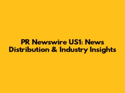 PR Newswire US1: News Distribution & Industry Insights