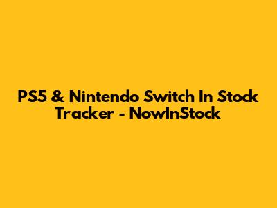 PS5 & Nintendo Switch In Stock Tracker - NowInStock
