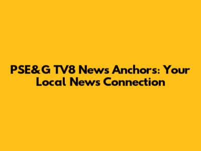 PSE&G TV8 News Anchors: Your Local News Connection