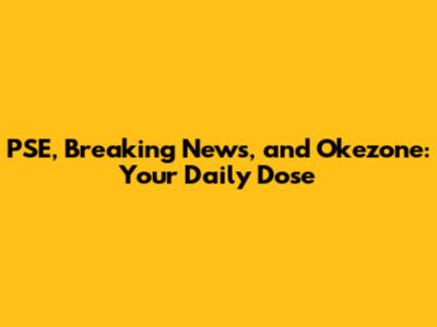 PSE, Breaking News, and Okezone: Your Daily Dose