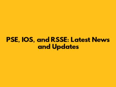 PSE, IOS, and RSSE: Latest News and Updates