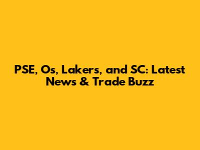 PSE, O's, Lakers, and SC: Latest News & Trade Buzz