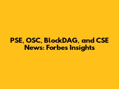 PSE, OSC, BlockDAG, and CSE News: Forbes Insights