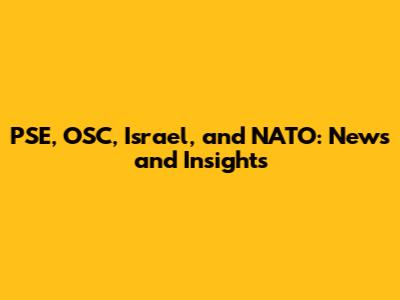 PSE, OSC, Israel, and NATO: News and Insights