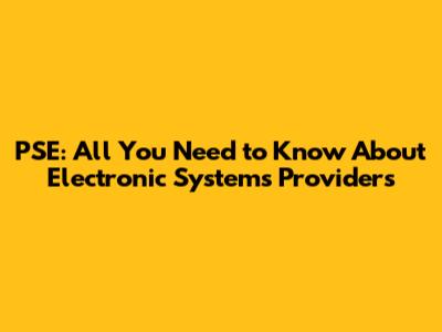 PSE: All You Need to Know About Electronic Systems Providers