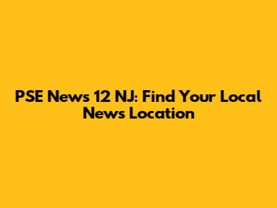 PSE News 12 NJ: Find Your Local News Location