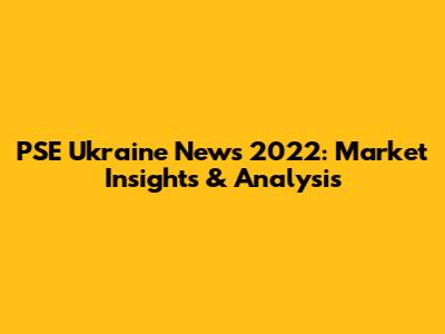 PSE Ukraine News 2022: Market Insights & Analysis