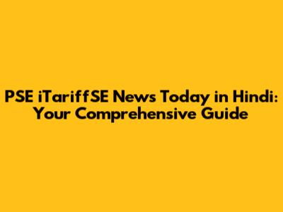 PSE iTariffSE News Today in Hindi: Your Comprehensive Guide
