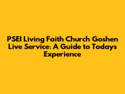 PSEI Living Faith Church Goshen Live Service: A Guide to Today's Experience