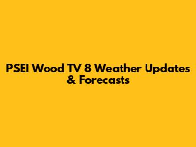 PSEI Wood TV 8 Weather Updates & Forecasts
