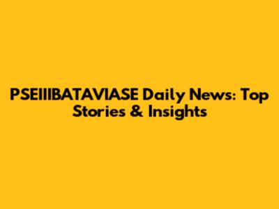 PSEIIIBATAVIASE Daily News: Top Stories & Insights