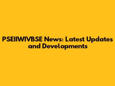 PSEIIWIVBSE News: Latest Updates and Developments