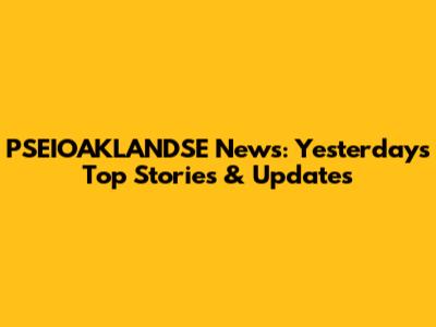 PSEIOAKLANDSE News: Yesterday's Top Stories & Updates