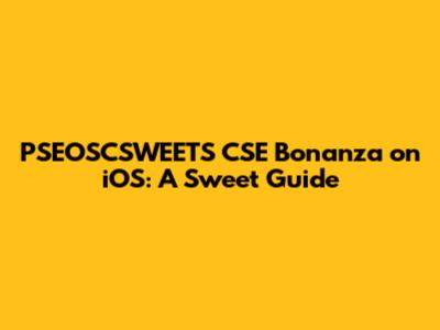 PSEOSCSWEETS CSE Bonanza on iOS: A Sweet Guide