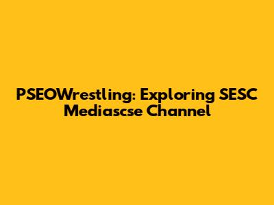 PSEOWrestling: Exploring SESC Mediascse Channel