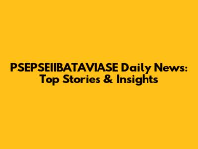 PSEPSEIIBATAVIASE Daily News: Top Stories & Insights