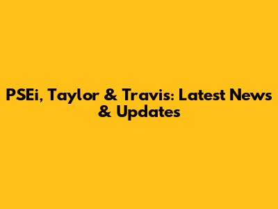 PSEi, Taylor & Travis: Latest News & Updates