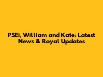 PSEi, William and Kate: Latest News & Royal Updates