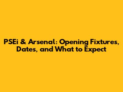 PSEi & Arsenal: Opening Fixtures, Dates, and What to Expect